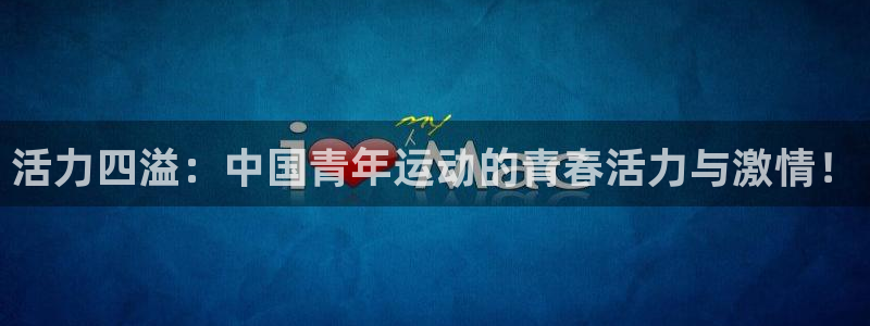 尊龙官方正版app神州：活力四溢：中国青年运动的青春