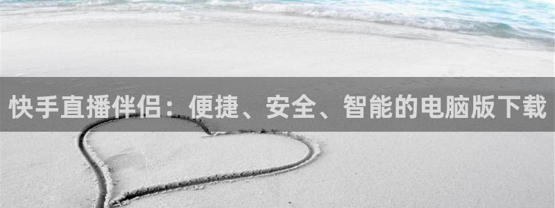 绿茵足球免费观看入口：快手直播伴侣：便捷、安全、智能的电脑版下载