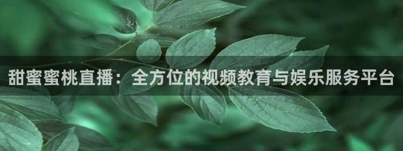 绿茵体育直播官网：甜蜜蜜桃直播：全方位的视频教育与娱乐服务平台