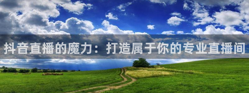 足球]绿茵魔术师：抖音直播的魔力：打造属于你的专业直播间